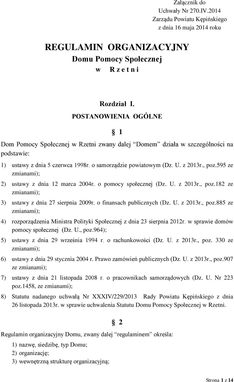 595 ze zmianami); 2) ustawy z dnia 12 marca 2004r. o pomocy społecznej (Dz. U. z 2013r., poz.182 ze zmianami); 3) ustawy z dnia 27 sierpnia 2009r. o finansach publicznych (Dz. U. z 2013r., poz.885 ze zmianami); 4) rozporządzenia Ministra Polityki Społecznej z dnia 23 sierpnia 2012r.