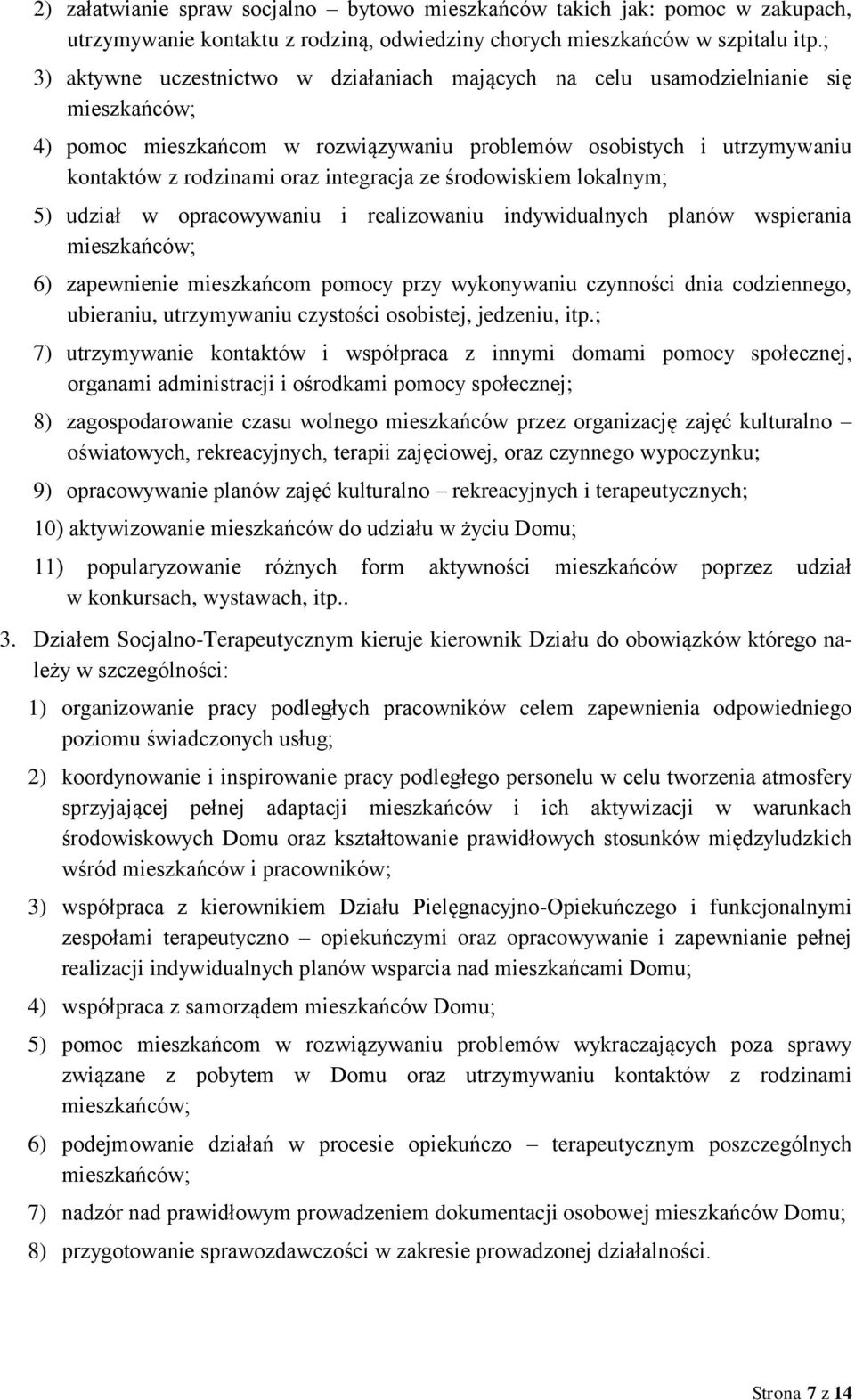 integracja ze środowiskiem lokalnym; 5) udział w opracowywaniu i realizowaniu indywidualnych planów wspierania mieszkańców; 6) zapewnienie mieszkańcom pomocy przy wykonywaniu czynności dnia