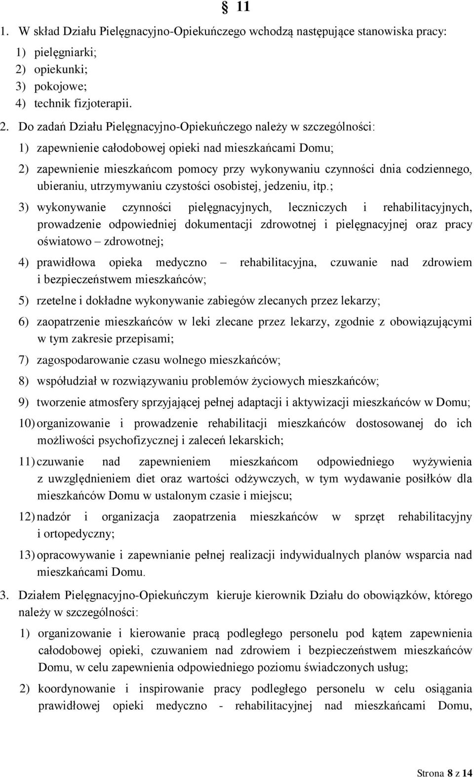 Do zadań Działu Pielęgnacyjno-Opiekuńczego należy w szczególności: 1) zapewnienie całodobowej opieki nad mieszkańcami Domu; 2) zapewnienie mieszkańcom pomocy przy wykonywaniu czynności dnia