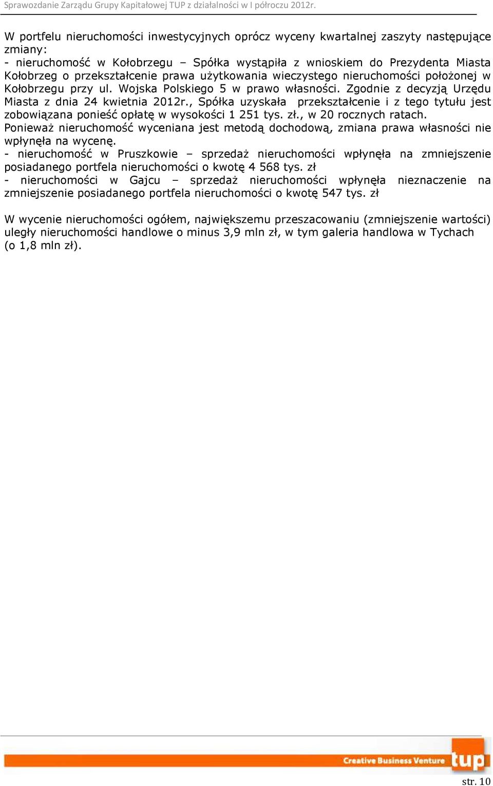 , Spółka uzyskała przekształcenie i z tego tytułu jest zobowiązana ponieść opłatę w wysokości 1 251 tys. zł., w 20 rocznych ratach.