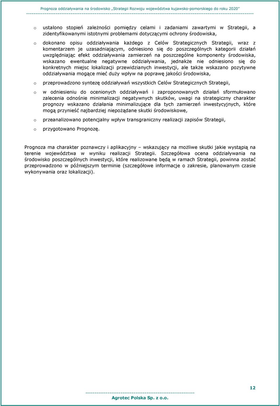 efekt ddziaływania zamierzeń na pszczególne kmpnenty śrdwiska, wskazan ewentualne negatywne ddziaływania, jednakże nie dniesin się d knkretnych miejsc lkalizacji przewidzianych inwestycji, ale także