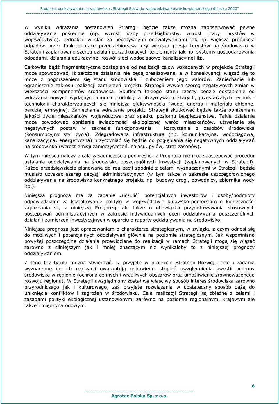 większa prdukcja dpadów przez funkcjnujące przedsiębirstwa czy większa presja turystów na śrdwisk w Strategii zaplanwan szereg działań prządkujących te elementy jak np.