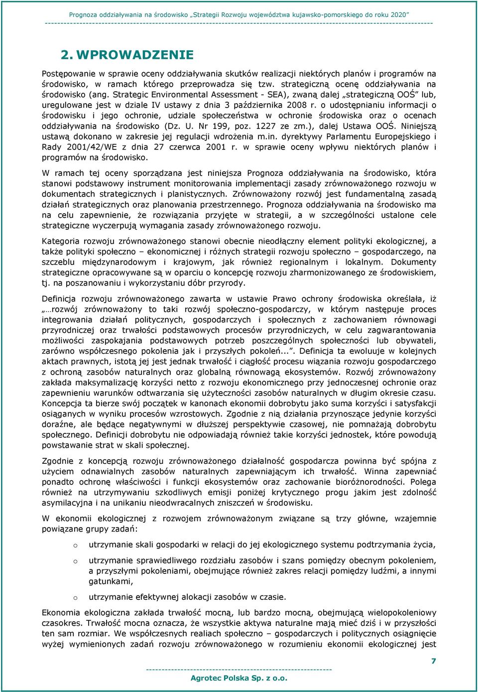 Strategic Envirnmental Assessment - SEA), zwaną dalej strategiczną OOŚ lub, uregulwane jest w dziale IV ustawy z dnia 3 października 2008 r.