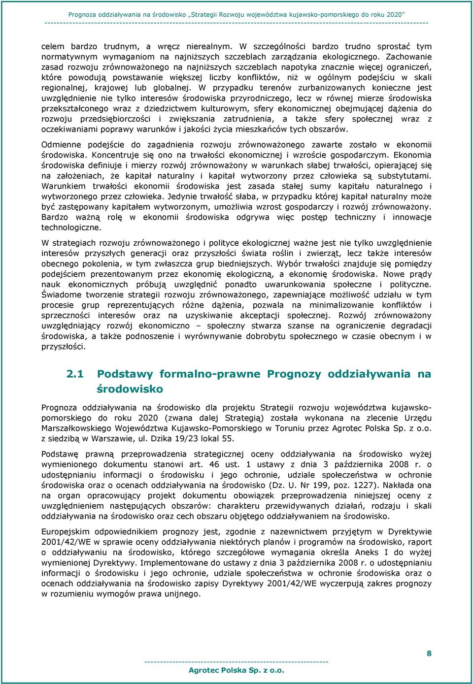 Zachwanie zasad rzwju zrównważneg na najniższych szczeblach naptyka znacznie więcej graniczeń, które pwdują pwstawanie większej liczby knfliktów, niż w gólnym pdejściu w skali reginalnej, krajwej lub