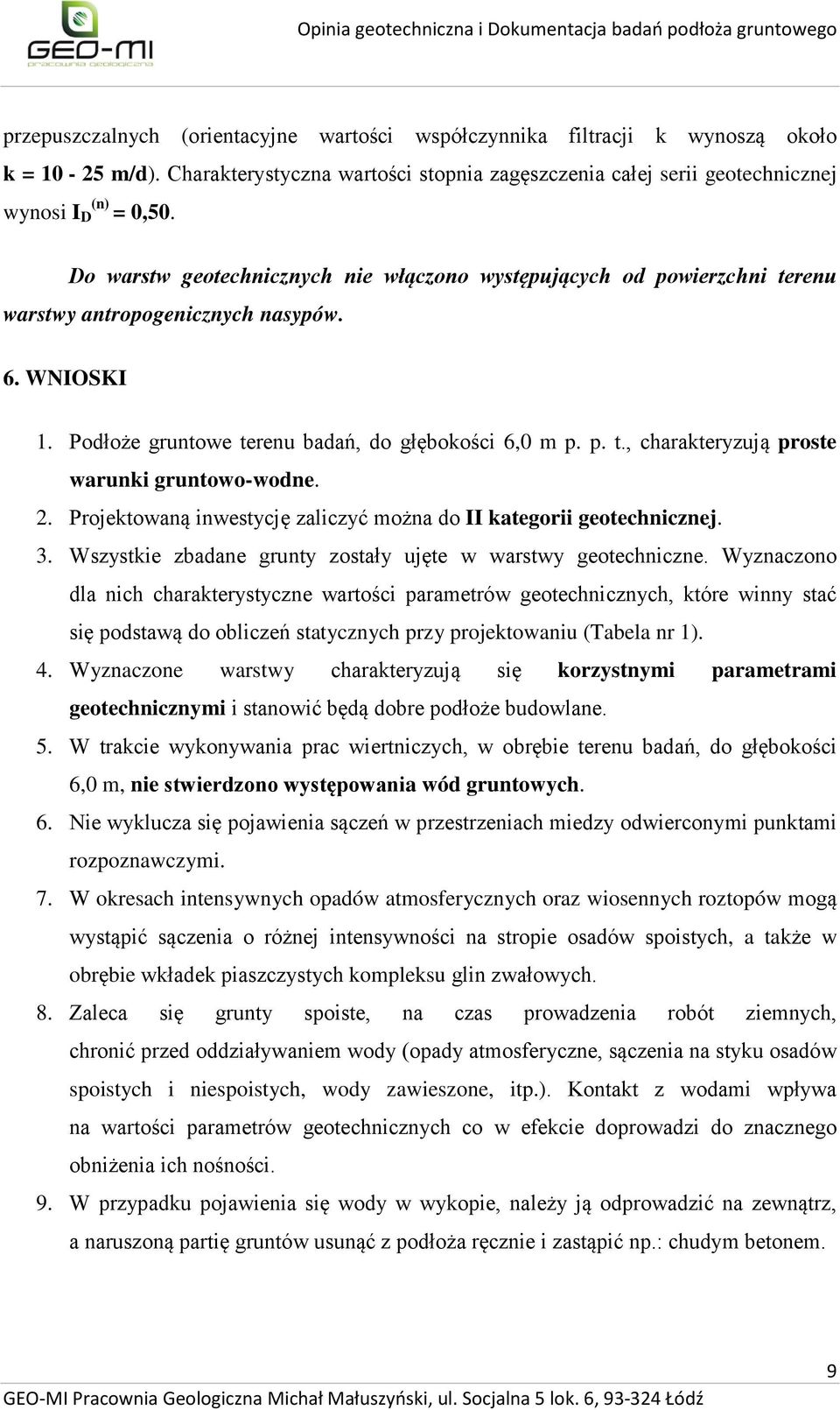 Do warstw geotechnicznych nie włączono występujących od powierzchni terenu warstwy antropogenicznych nasypów. 6. WNIOSKI 1. Podłoże gruntowe terenu badań, do głębokości 6,0 m p. p. t., charakteryzują proste warunki gruntowo-wodne.