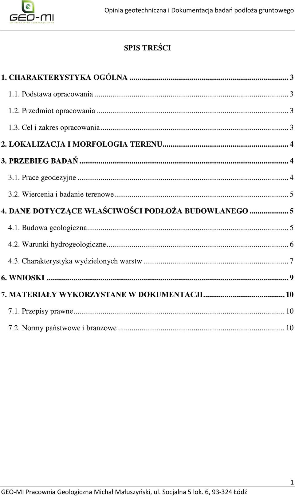 DANE DOTYCZĄCE WŁAŚCIWOŚCI PODŁOŻA BUDOWLANEGO... 5 4.1. Budowa geologiczna... 5 4.2. Warunki hydrogeologiczne... 6 4.3. Charakterystyka wydzielonych warstw... 7 6. WNIOSKI... 9 7.