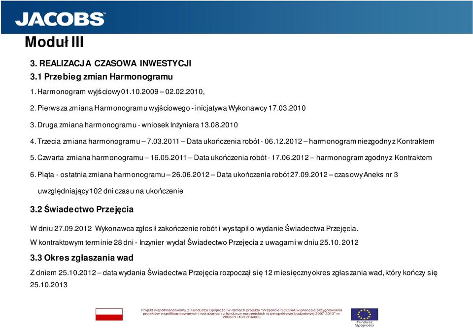 Czwarta zmiana harmonogramu 16.05.2011 Data ukończenia robót - 17.06.2012 harmonogram zgodnyz Kontraktem 6. Piąta - ostatnia zmiana harmonogramu 26.06.2012 Data ukończenia robót 27.09.