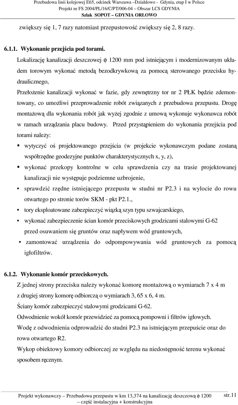 wykonać w fazie, gdy zewnętrzny tor nr 2 PŁK będzie zdemontowany, co umożliwi przeprowadzenie robót związanych z przebudowa przepustu.