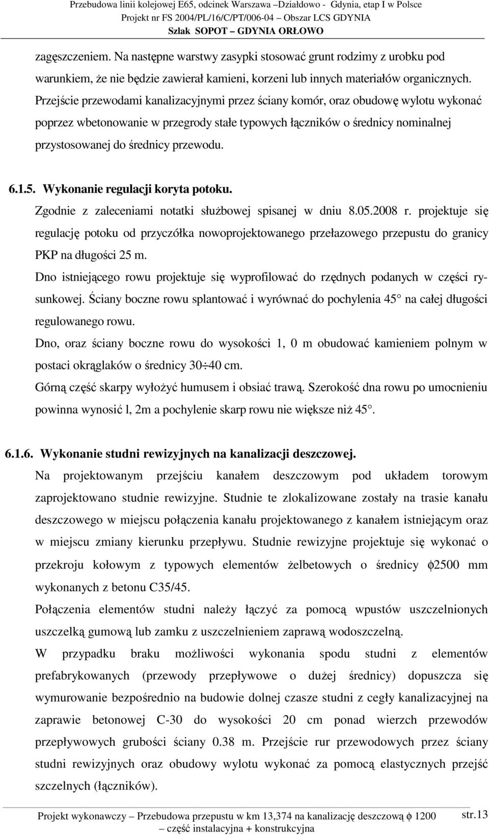 przewodu. 6.1.5. Wykonanie regulacji koryta potoku. Zgodnie z zaleceniami notatki służbowej spisanej w dniu 8.05.2008 r.