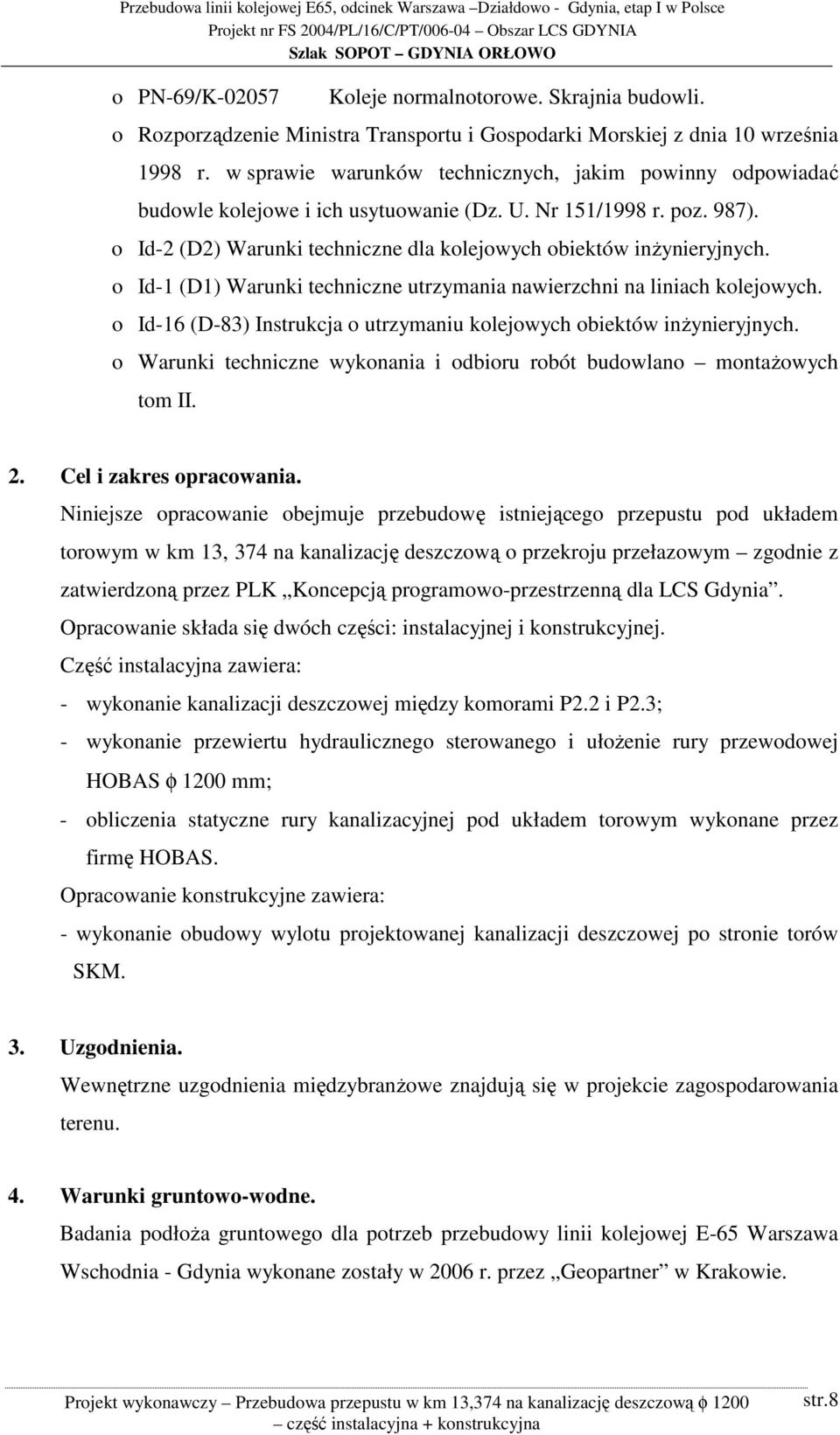 o Id-1 (D1) Warunki techniczne utrzymania nawierzchni na liniach kolejowych. o Id-16 (D-83) Instrukcja o utrzymaniu kolejowych obiektów inżynieryjnych.