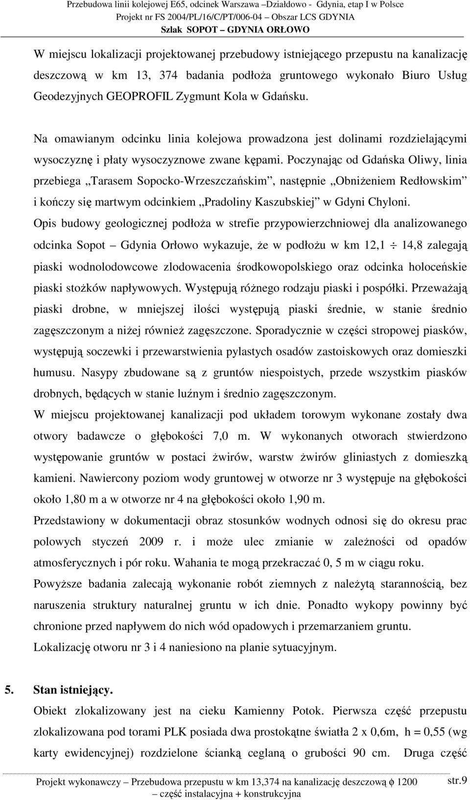 Poczynając od Gdańska Oliwy, linia przebiega Tarasem Sopocko-Wrzeszczańskim, następnie Obniżeniem Redłowskim i kończy się martwym odcinkiem Pradoliny Kaszubskiej w Gdyni Chyloni.