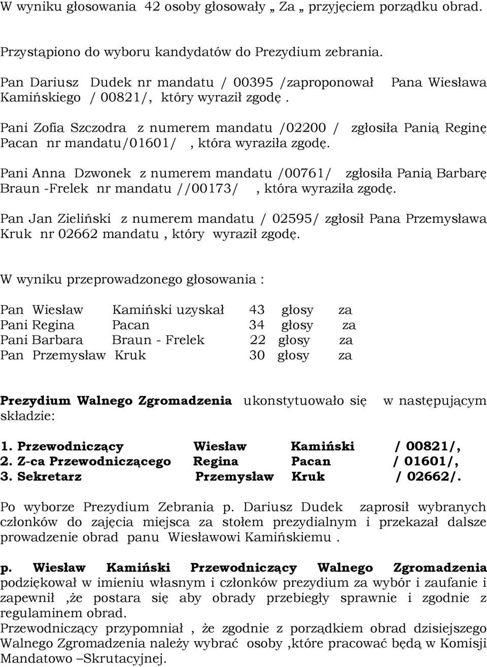 Pana Wiesława Pani Zofia Szczodra z numerem mandatu /02200 / zgłosiła Panią Reginę Pacan nr mandatu/01601/, która wyraziła zgodę.