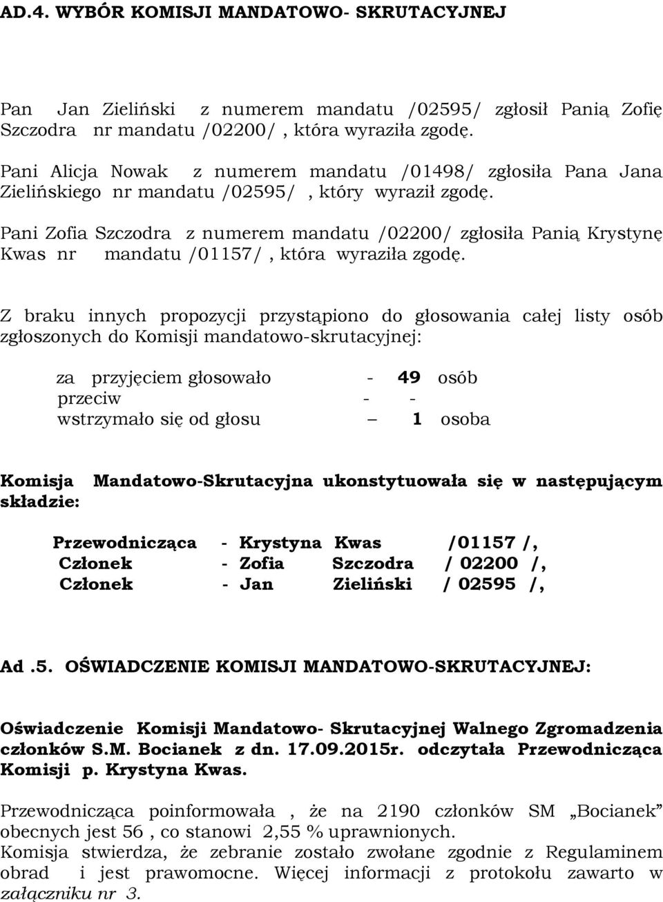 Pani Zofia Szczodra z numerem mandatu /02200/ zgłosiła Panią Krystynę Kwas nr mandatu /01157/, która wyraziła zgodę.