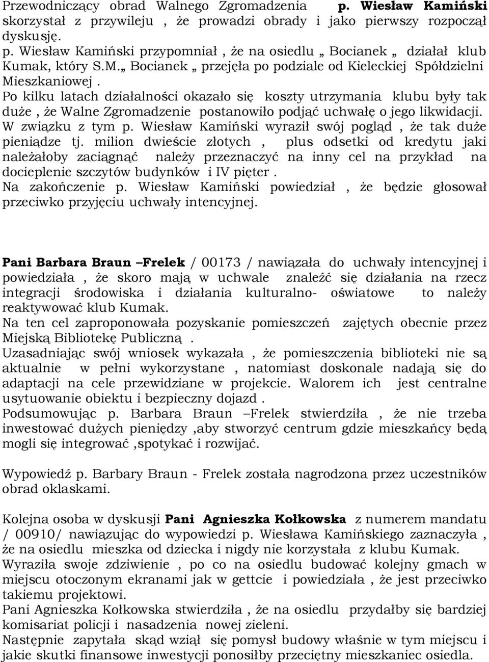 Po kilku latach działalności okazało się koszty utrzymania klubu były tak duże, że Walne Zgromadzenie postanowiło podjąć uchwałę o jego likwidacji. W związku z tym p.