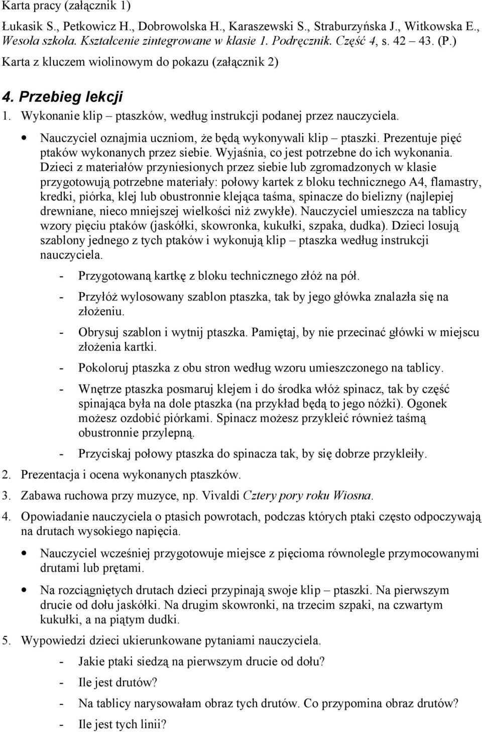 Nauczyciel oznajmia uczniom, że będą wykonywali klip ptaszki. Prezentuje pięć ptaków wykonanych przez siebie. Wyjaśnia, co jest potrzebne do ich wykonania.