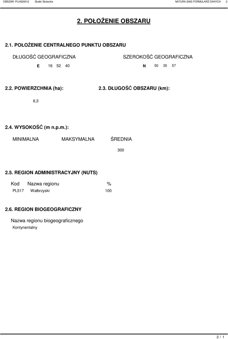 40 N 50 35 57 2.2. POWIERZHNIA (ha): 2.3. DŁUGOŚĆ OBSZARU (km): 6,3 2.4. WYSOKOŚĆ (m n.p.m.): MINIMALNA MAKSYMALNA ŚREDNIA 300 2.