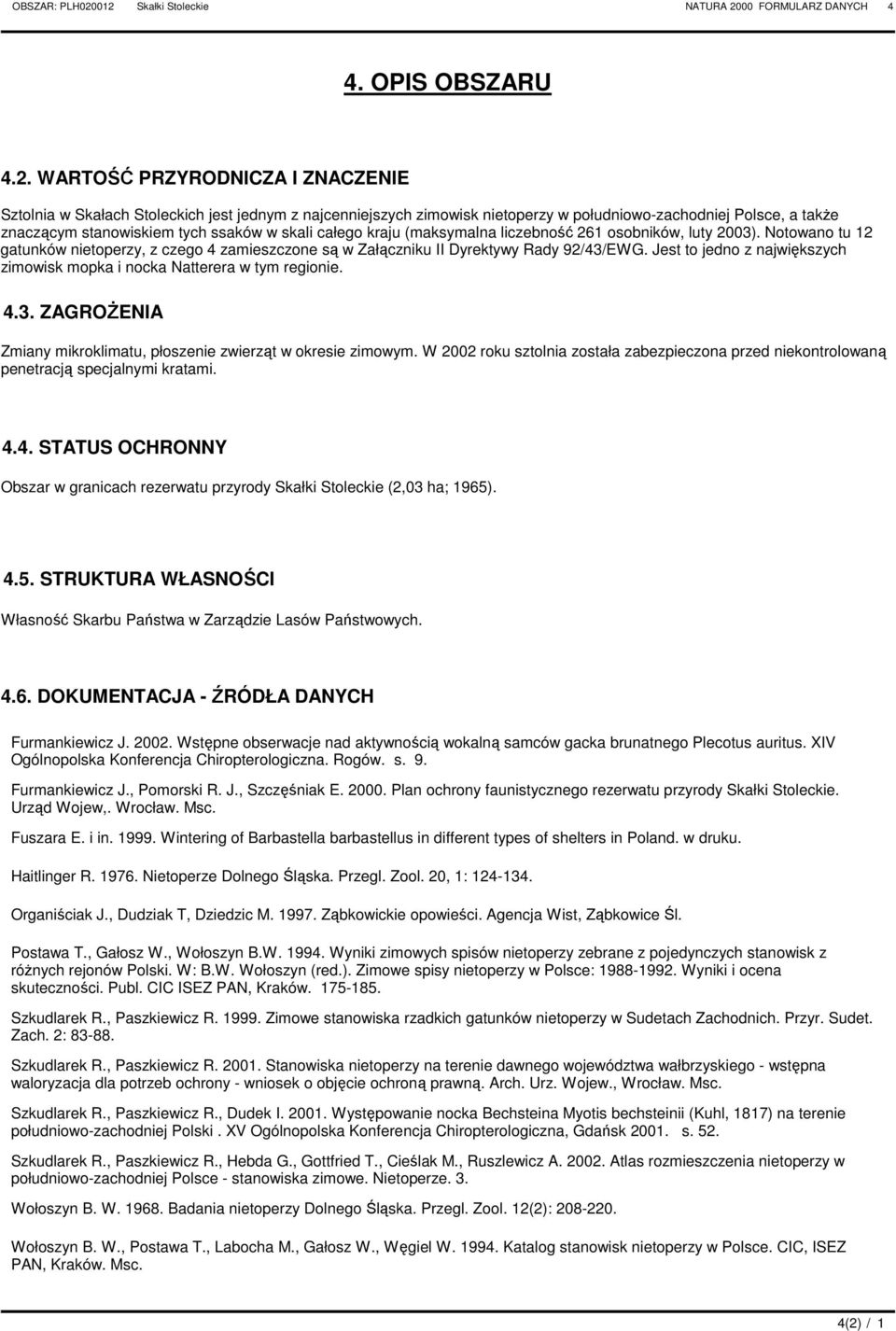 WARTOŚĆ PRZYRODNIZA I ZNAZENIE Sztolnia w Skałach Stoleckich jest jednym z najcenniejszych zimowisk nietoperzy w południowo-zachodniej Polsce, a takŝe znaczącym stanowiskiem tych ssaków w skali