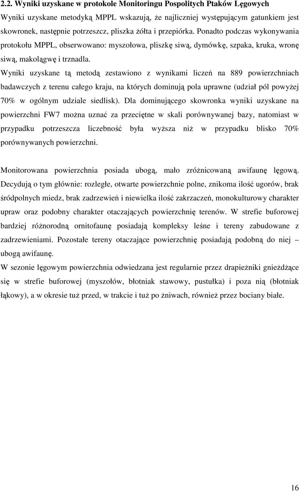 Wyniki uzyskane tą metodą zestawiono z wynikami liczeń na 889 powierzchniach badawczych z terenu całego kraju, na których dominują pola uprawne (udział pól powyżej 70% w ogólnym udziale siedlisk).