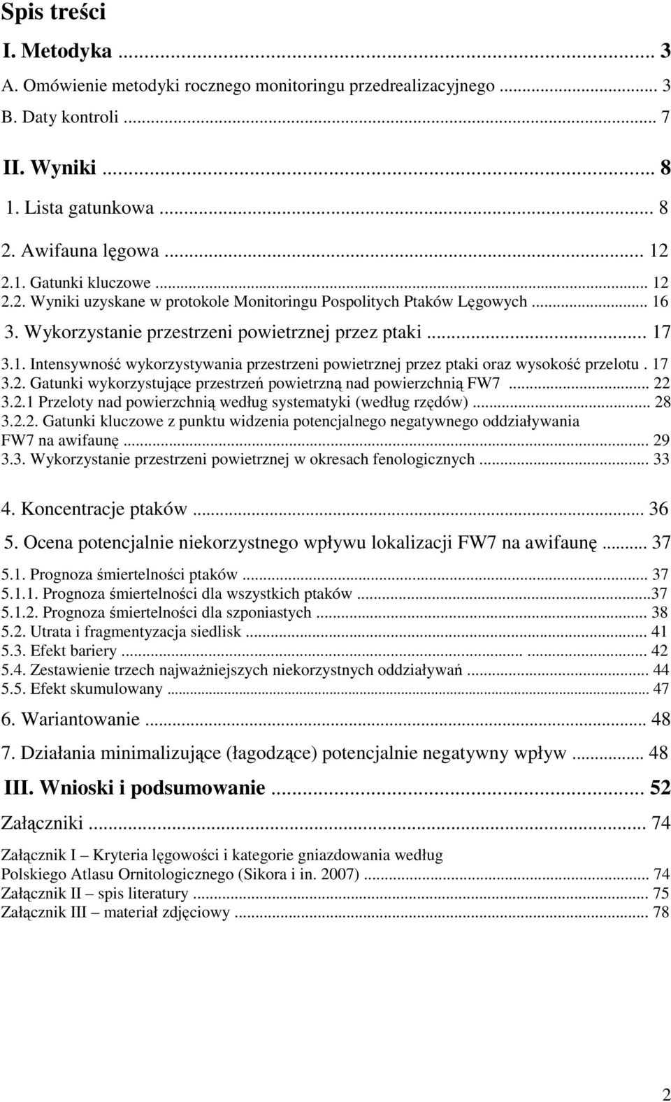 17 3.2. Gatunki wykorzystujące przestrzeń powietrzną nad powierzchnią FW7... 22 3.2.1 Przeloty nad powierzchnią według systematyki (według rzędów)... 28 3.2.2. Gatunki kluczowe z punktu widzenia potencjalnego negatywnego oddziaływania FW7 na awifaunę.