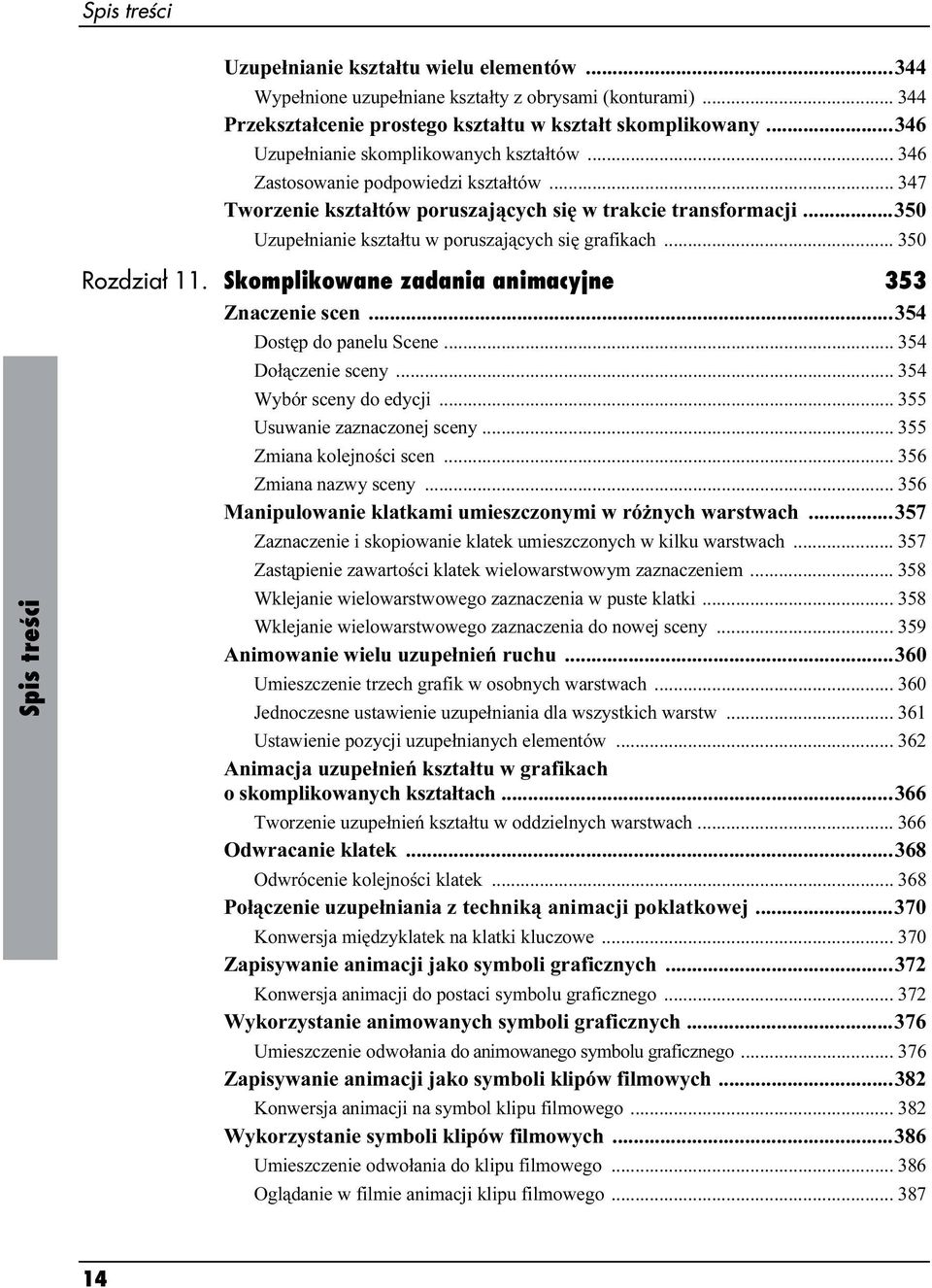 ..350 Uzupełnianie kształtu w poruszających się grafikach... 350 Spis treści Rozdział 11. Skomplikowane zadania animacyjne 353 Znaczenie scen...354 Dostęp do panelu Scene... 354 Dołączenie sceny.