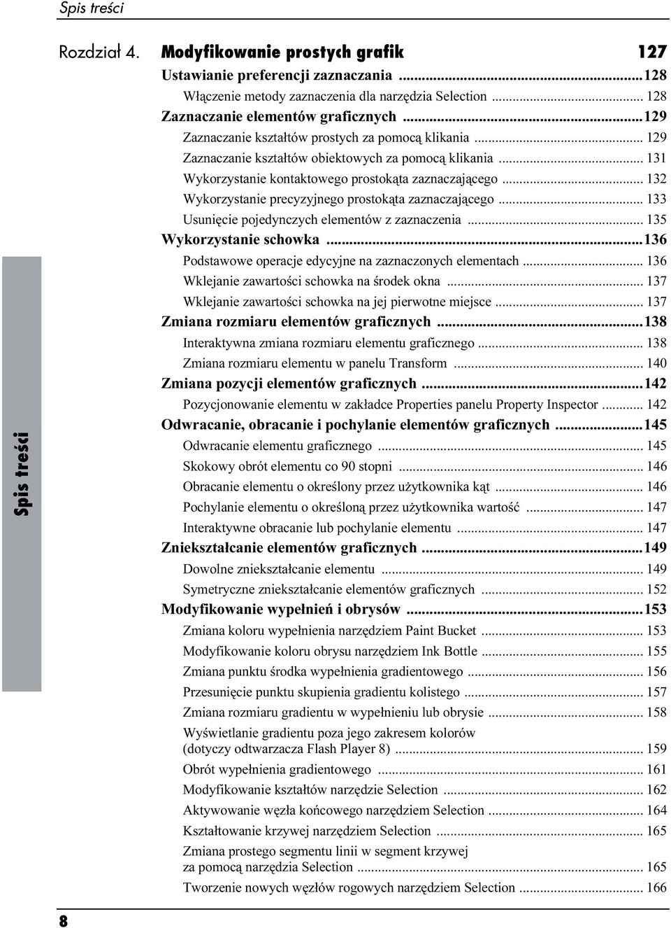 .. 131 Wykorzystanie kontaktowego prostokąta zaznaczającego... 132 Wykorzystanie precyzyjnego prostokąta zaznaczającego... 133 Usunięcie pojedynczych elementów z zaznaczenia.