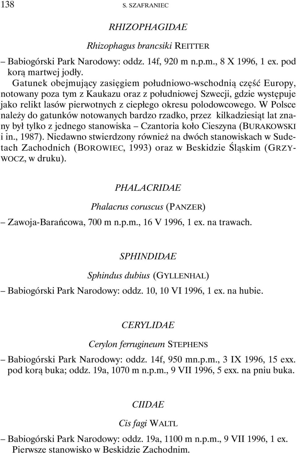 W Polsce należy do gatunków notowanych bardzo rzadko, przez kilkadziesiąt lat znany był tylko z jednego stanowiska Czantoria koło Cieszyna (BURAKOWSKI i in., 1987).