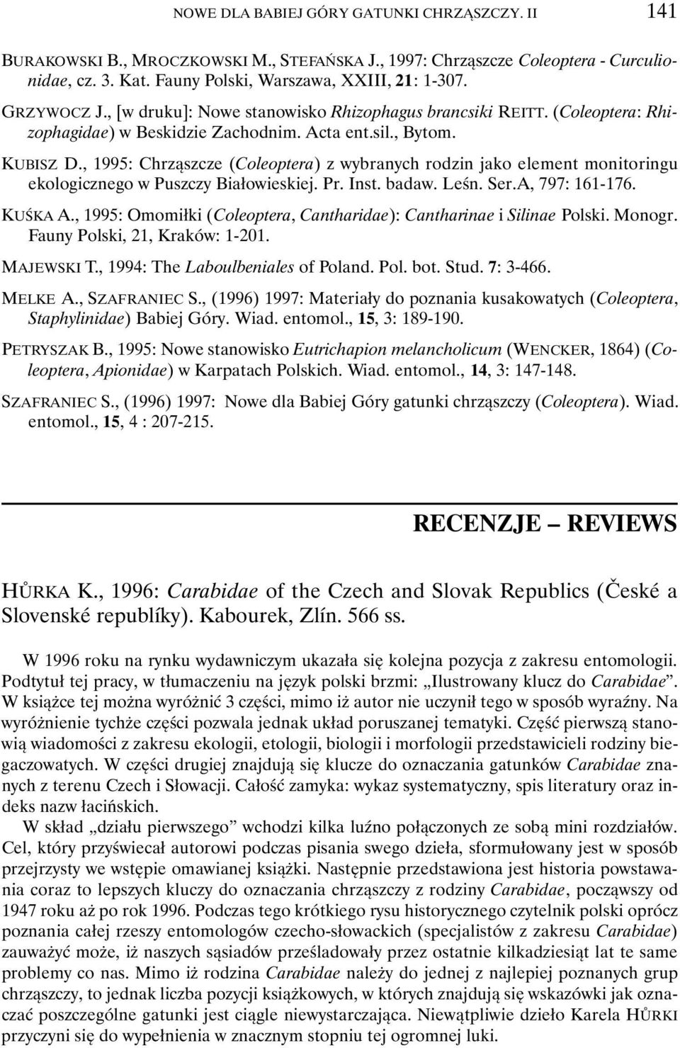 , 1995: Chrząszcze (Coleoptera) z wybranych rodzin jako element monitoringu ekologicznego w Puszczy Białowieskiej. Pr. Inst. badaw. Leśn. Ser.A, 797: 161-176. KUŚKA A.