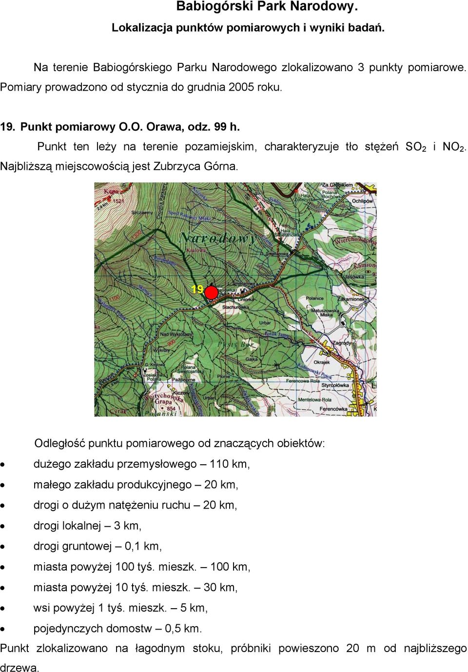 Najbliższą miejscowością jest Zubrzyca Górna.