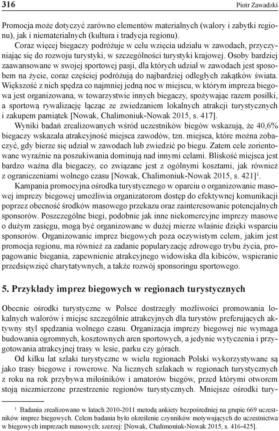 Osoby bardziej zaawansowane w swojej sportowej pasji, dla których udział w zawodach jest sposobem na życie, coraz częściej podróżują do najbardziej odległych zakątków świata.