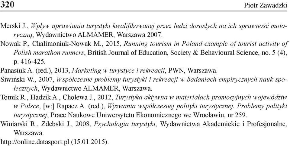 ), 2013, Marketing w turystyce i rekreacji, PWN, Warszawa. Siwiński W., 2007, Współczesne problemy turystyki i rekreacji w badaniach empirycznych nauk społecznych, Wydawnictwo ALMAMER, Warszawa.