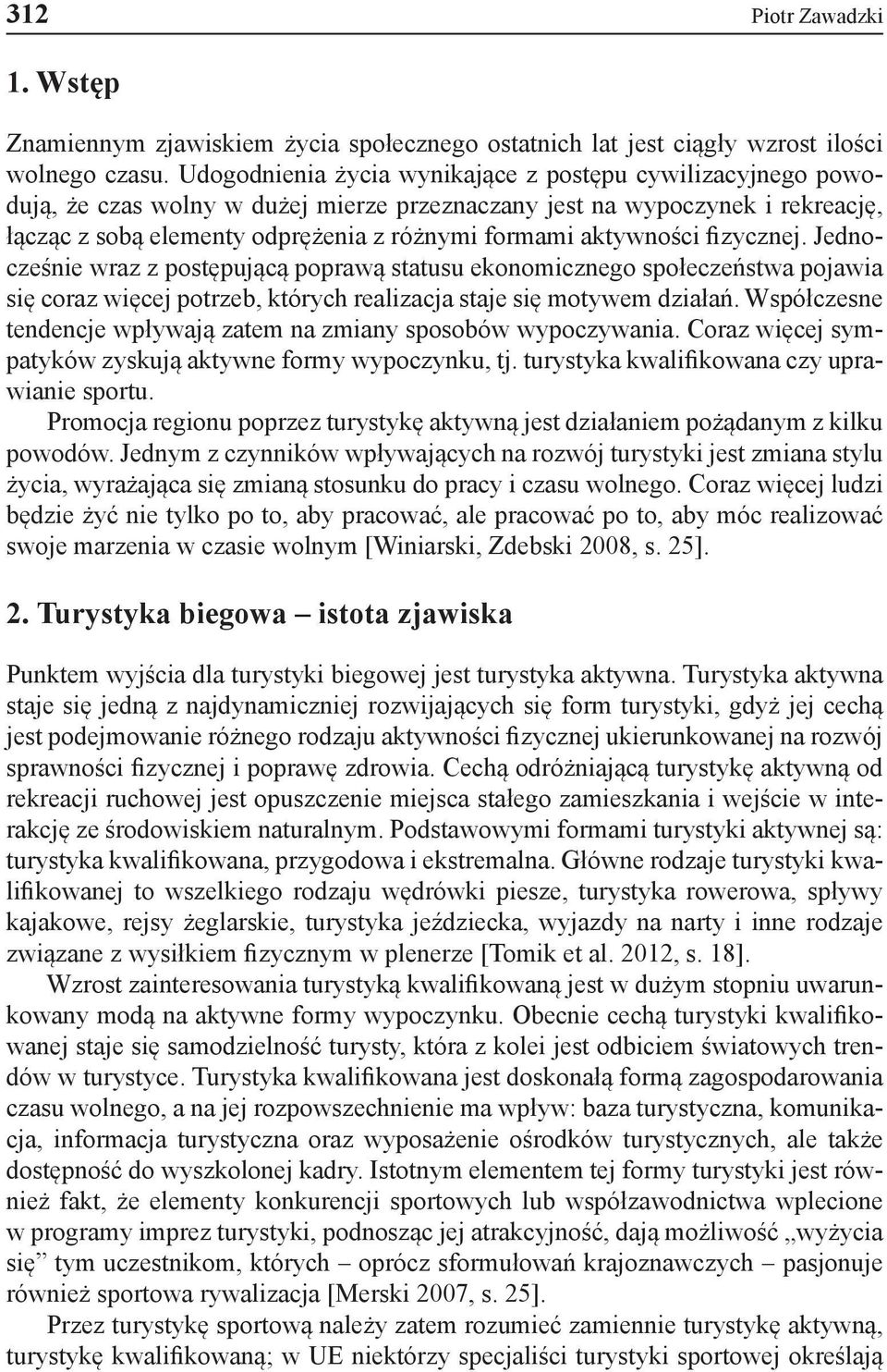 aktywności fizycznej. Jednocześnie wraz z postępującą poprawą statusu ekonomicznego społeczeństwa pojawia się coraz więcej potrzeb, których realizacja staje się motywem działań.