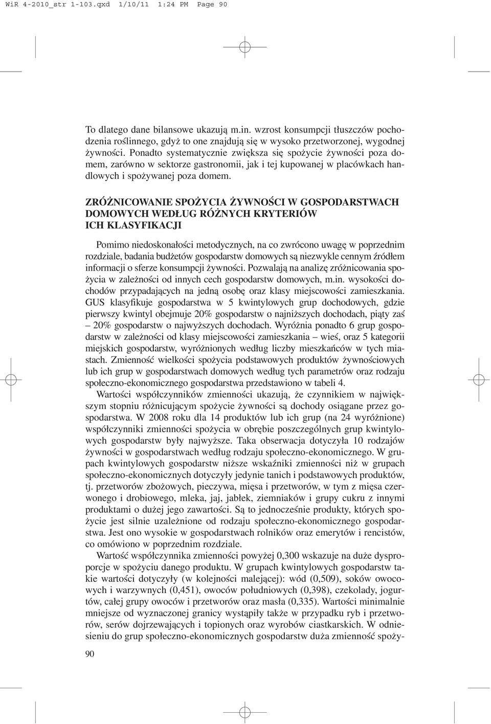 Ponadto systematycznie zwiêksza siê spo ycie ywnoœci poza domem, zarówno w sektorze gastronomii, jak i tej kupowanej w placówkach handlowych i spo ywanej poza domem.