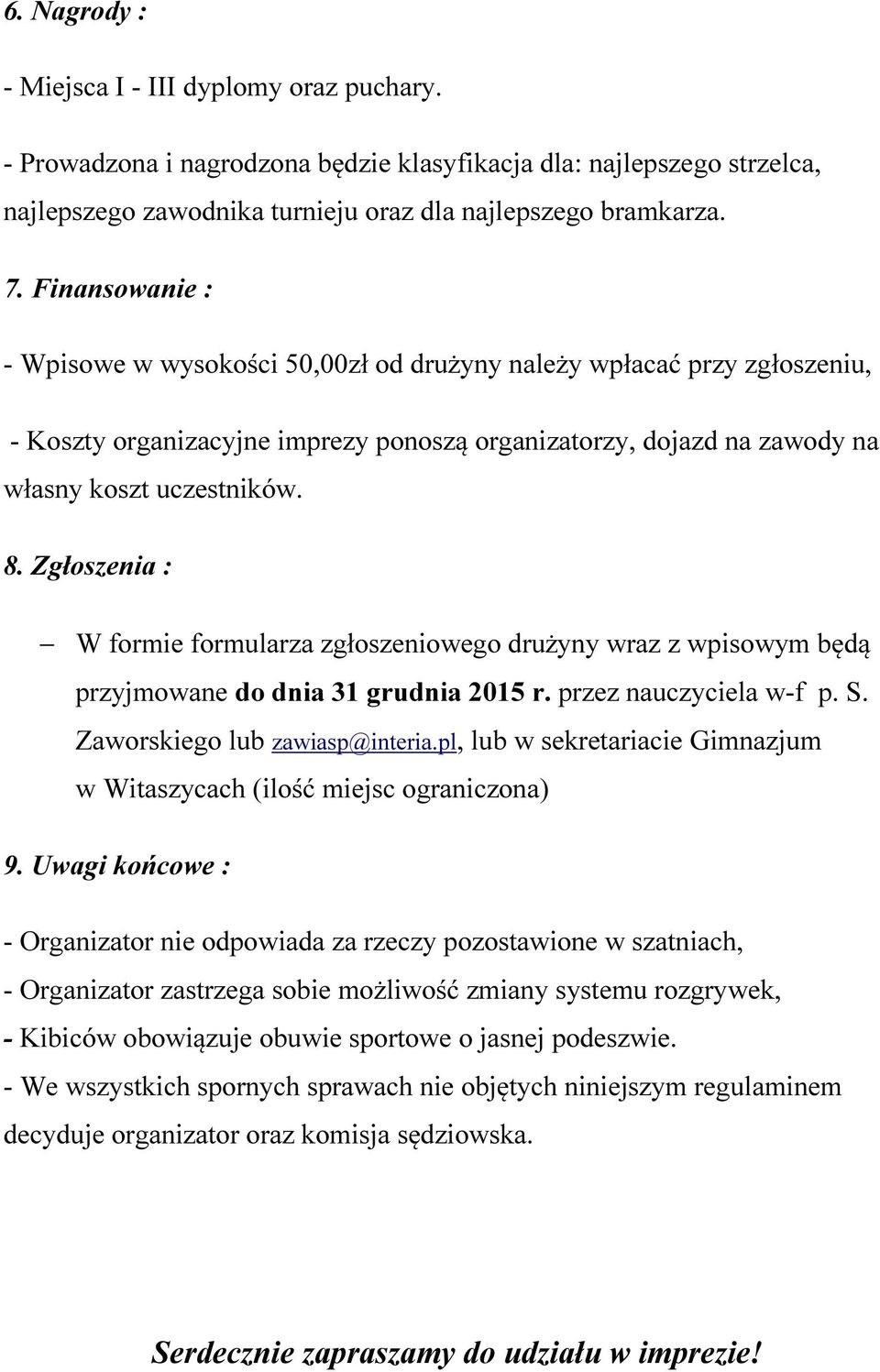 Zgłoszenia : W formie formularza zgłoszeniowego drużyny wraz z wpisowym będą przyjmowane do dnia 31 grudnia 2015 r. przez nauczyciela w-f p. S. Zaworskiego lub zawiasp@interia.