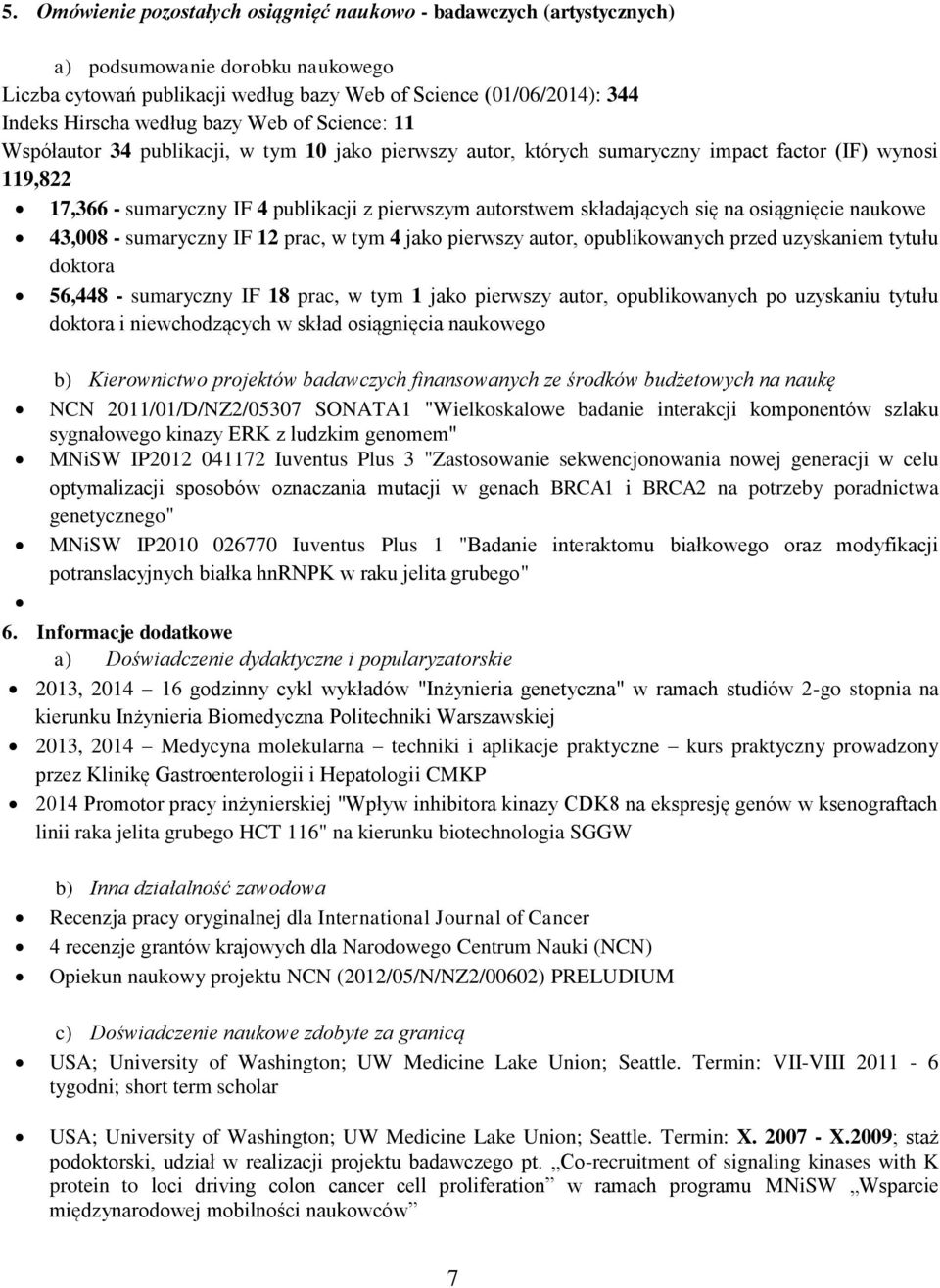 składających się na osiągnięcie naukowe 43,008 - sumaryczny IF 12 prac, w tym 4 jako pierwszy autor, opublikowanych przed uzyskaniem tytułu doktora 56,448 - sumaryczny IF 18 prac, w tym 1 jako