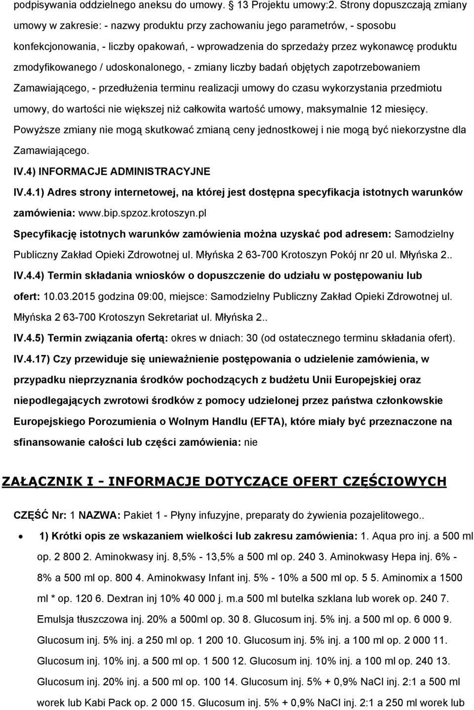 zmodyfikowanego / udoskonalonego, - zmiany liczby badań objętych zapotrzebowaniem Zamawiającego, - przedłużenia terminu realizacji umowy do czasu wykorzystania przedmiotu umowy, do wartości nie