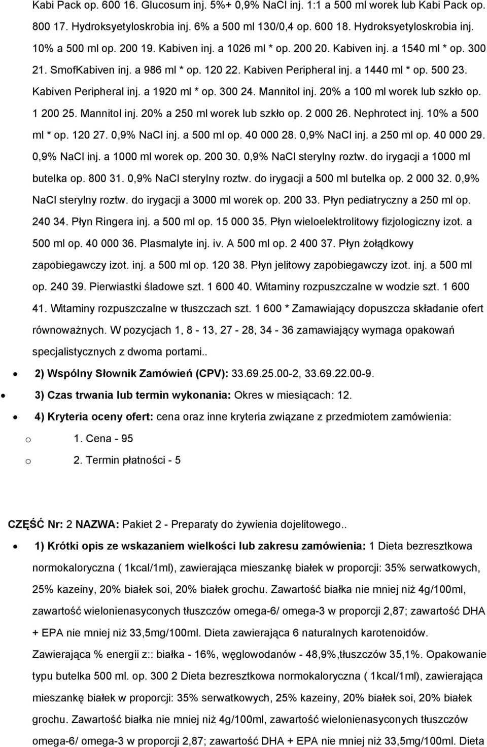 300 24. Mannitol inj. 20% a 100 ml worek lub szkło op. 1 200 25. Mannitol inj. 20% a 250 ml worek lub szkło op. 2 000 26. Nephrotect inj. 10% a 500 ml * op. 120 27. 0,9% NaCl inj. a 500 ml op.