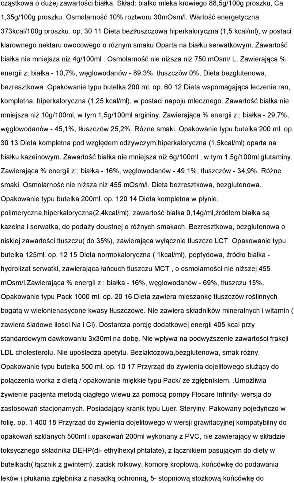 Osmolarność nie niższa niż 750 mosm/ L. Zawierająca % energii z: białka - 10,7%, węglowodanów - 89,3%, tłuszczów 0%. Dieta bezglutenowa, bezresztkowa.opakowanie typu butelka 200 ml. op.