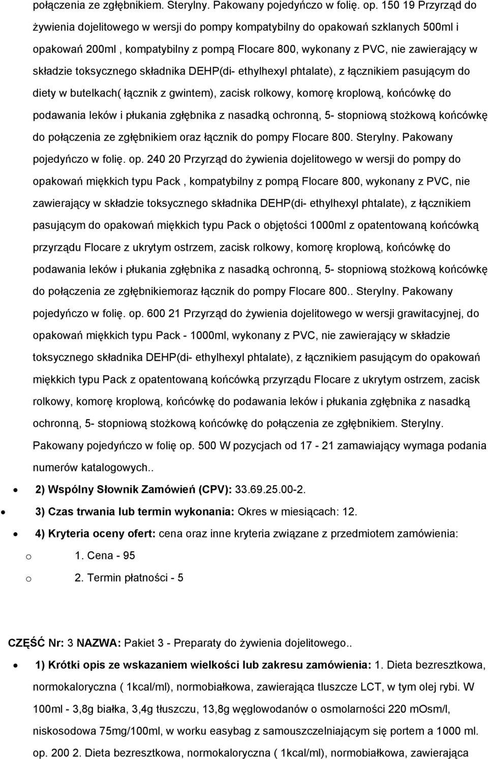 toksycznego składnika DEHP(di- ethylhexyl phtalate), z łącznikiem pasującym do diety w butelkach( łącznik z gwintem), zacisk rolkowy, komorę kroplową, końcówkę do podawania leków i płukania zgłębnika