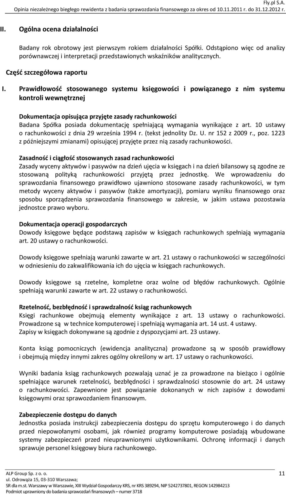 Prawidłowość stosowanego systemu księgowości i powiązanego z nim systemu kontroli wewnętrznej Dokumentacja opisująca przyjęte zasady rachunkowości Badana Spółka posiada dokumentację spełniającą