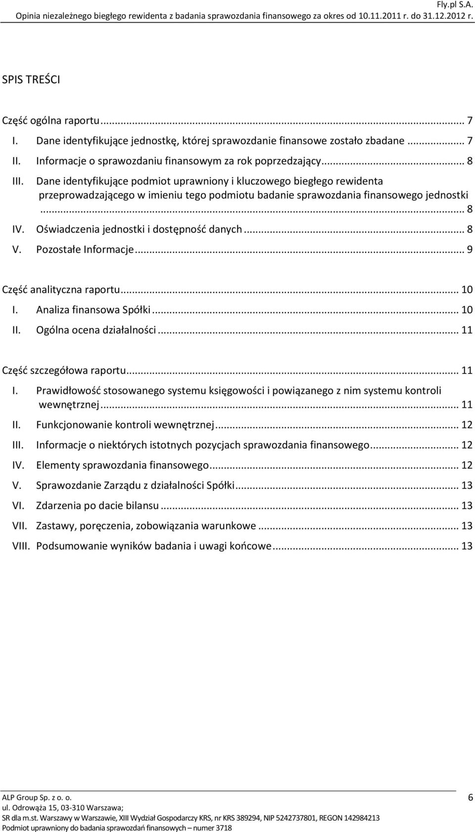 Oświadczenia jednostki i dostępność danych... 8 V. Pozostałe Informacje... 9 Część analityczna raportu... 10 I. Analiza finansowa Spółki... 10 II. Ogólna ocena działalności.