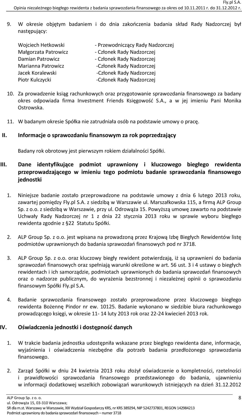 Za prowadzenie ksiąg rachunkowych oraz przygotowanie sprawozdania finansowego za badany okres odpowiada firma Investment Friends Księgowość S.A., a w jej imieniu Pani Monika Ostrowska. 11.