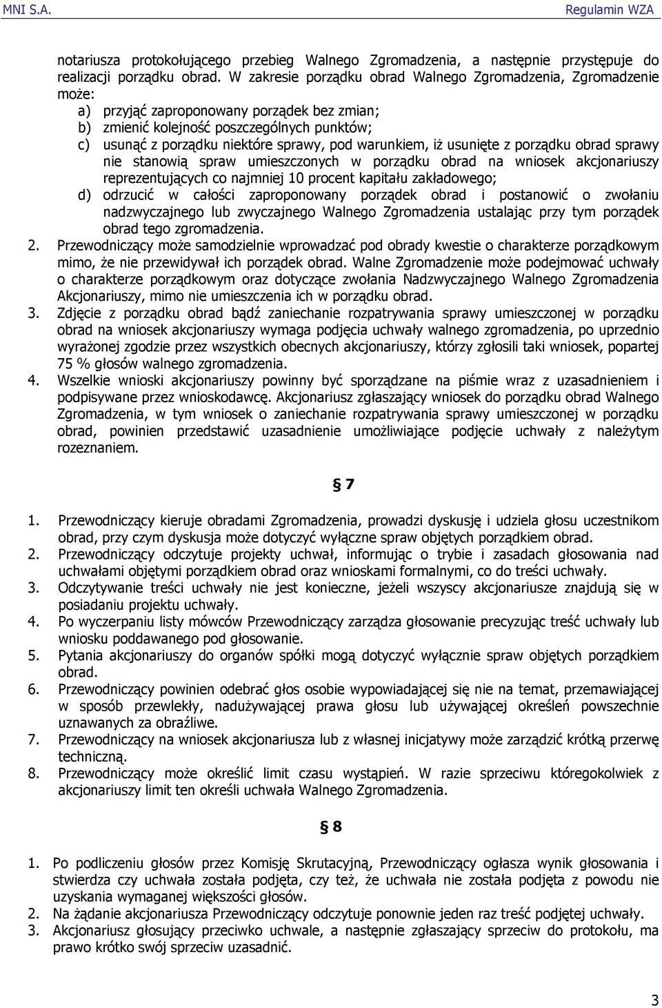 warunkiem, iż usunięte z porządku obrad sprawy nie stanowią spraw umieszczonych w porządku obrad na wniosek akcjonariuszy reprezentujących co najmniej 10 procent kapitału zakładowego; d) odrzucić w