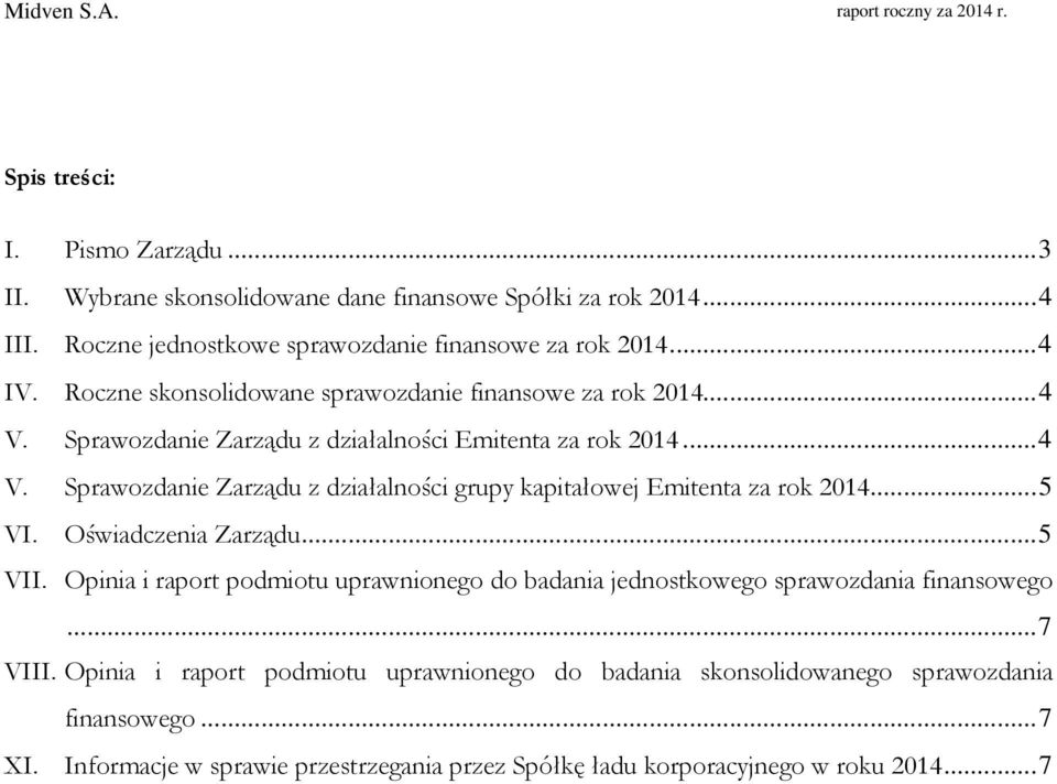 .. 5 VI. Oświadczenia Zarządu... 5 VII. Opinia i raport podmiotu uprawnionego do badania jednostkowego sprawozdania finansowego... 7 VIII.