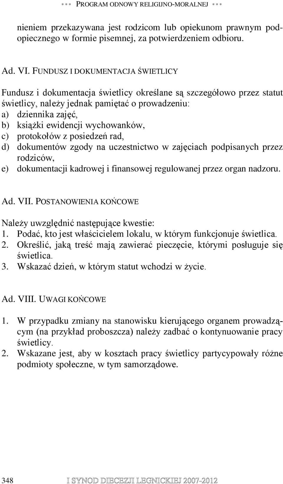 wychowanków, c) protokołów z posiedzeń rad, d) dokumentów zgody na uczestnictwo w zajęciach podpisanych przez rodziców, e) dokumentacji kadrowej i finansowej regulowanej przez organ nadzoru. Ad. VII.