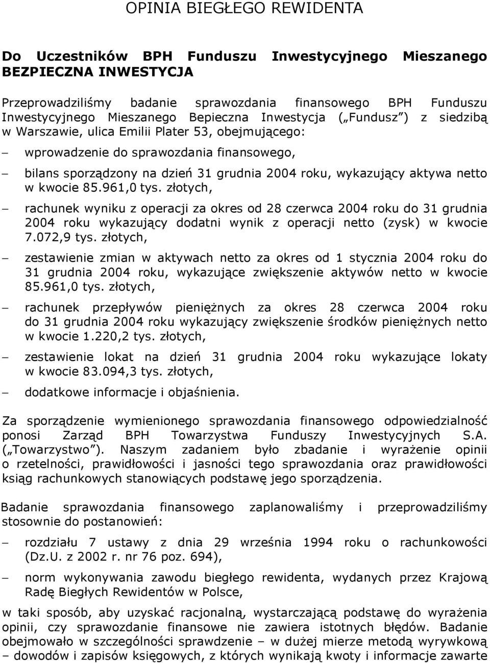 aktywa netto w kwocie 85.961,0 tys. złotych, rachunek wyniku z operacji za okres od 28 czerwca 2004 roku do 31 grudnia 2004 roku wykazujący dodatni wynik z operacji netto (zysk) w kwocie 7.072,9 tys.