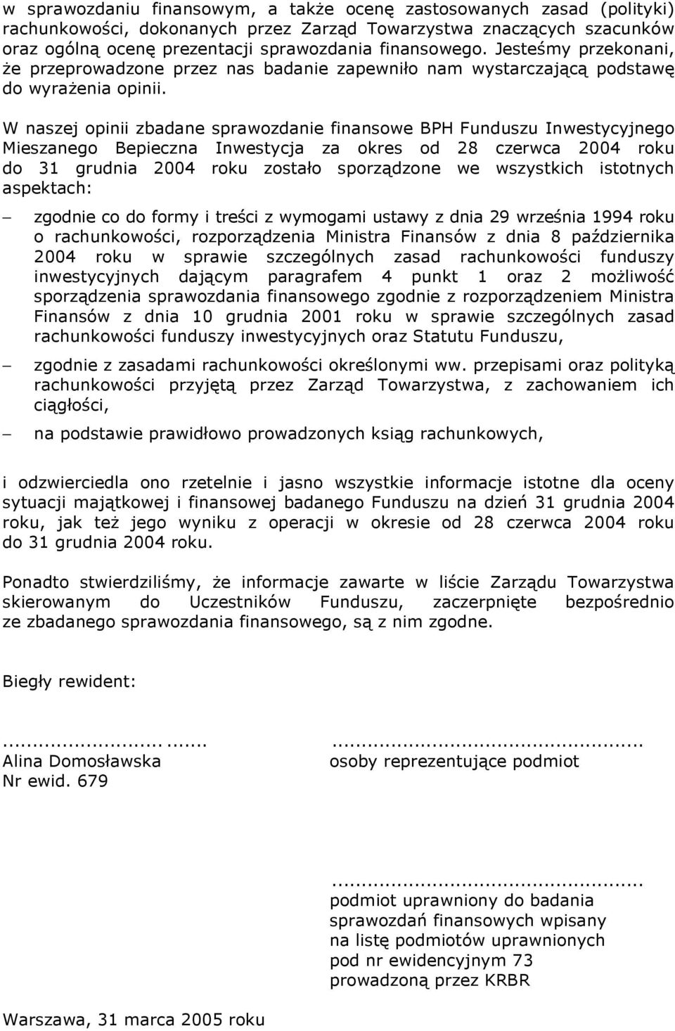 W naszej opinii zbadane sprawozdanie finansowe BPH Funduszu Inwestycyjnego Mieszanego Bepieczna Inwestycja za okres od 28 czerwca 2004 roku do 31 grudnia 2004 roku zostało sporządzone we wszystkich