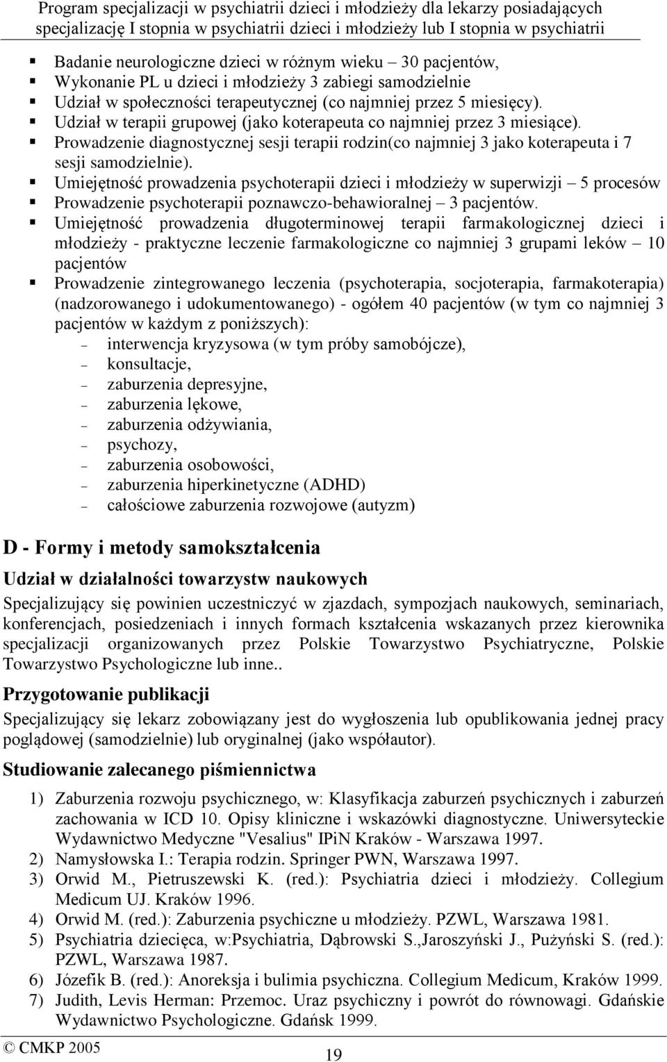 Umiejętność prowadzenia psychoterapii dzieci i młodzieży w superwizji 5 procesów Prowadzenie psychoterapii poznawczo-behawioralnej 3 pacjentów.