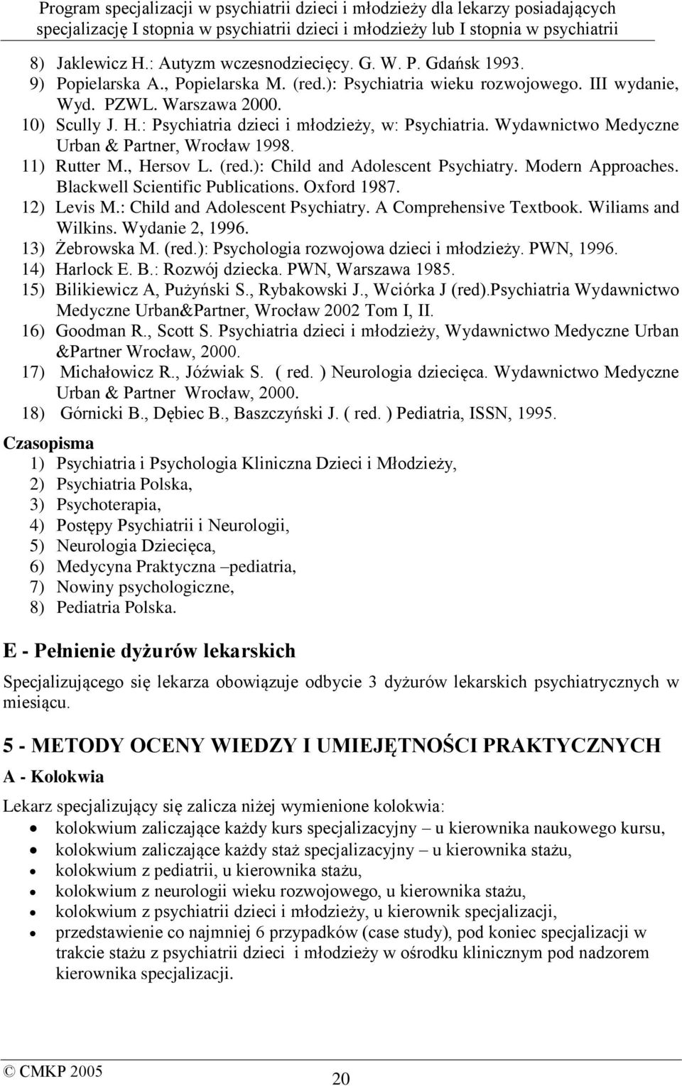 : Child and Adolescent Psychiatry. A Comprehensive Textbook. Wiliams and Wilkins. Wydanie 2, 1996. 13) Żebrowska M. (red.): Psychologia rozwojowa dzieci i młodzieży. PWN, 1996. 14) Harlock E. B.