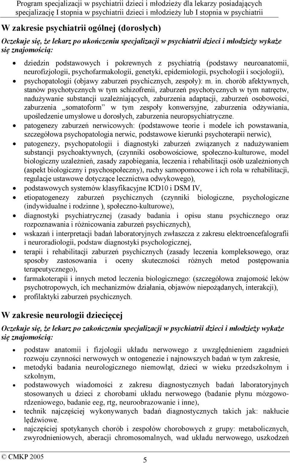 chorób afektywnych, stanów psychotycznych w tym schizofrenii, zaburzeń psychotycznych w tym natręctw, nadużywanie substancji uzależniających, zaburzenia adaptacji, zaburzeń osobowości, zaburzenia