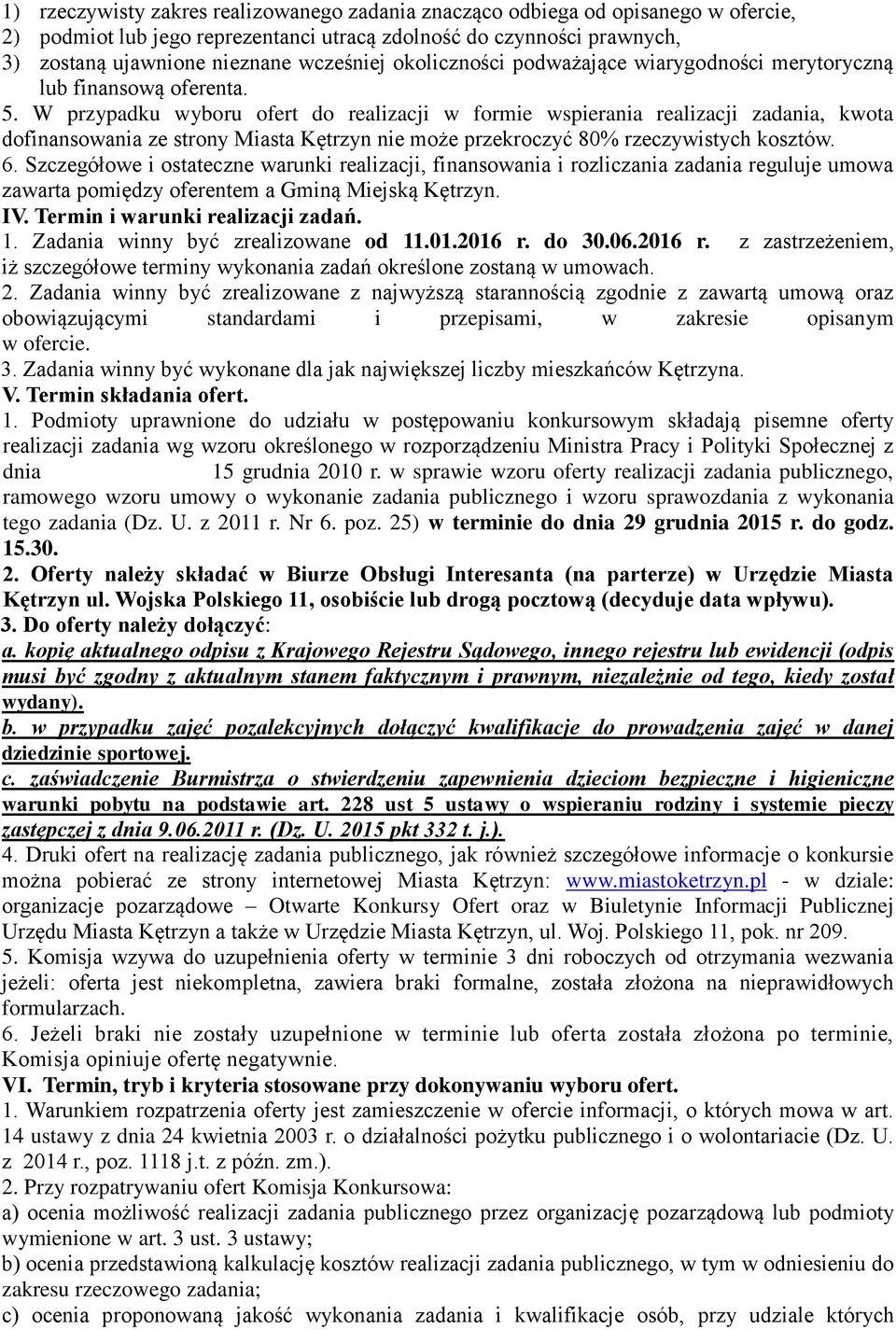 W przypadku wyboru ofert do realizacji w formie wspierania realizacji zadania, kwota dofinansowania ze strony Miasta Kętrzyn nie może przekroczyć 80% rzeczywistych kosztów. 6.